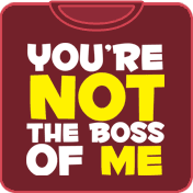 You're Not the Boss of Me T-Shirt