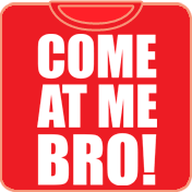 Come At Me Bro T-Shirt