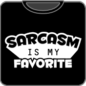 Sarcasm is my favorite t shirt