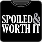 Spoiled & Worth it t shirt