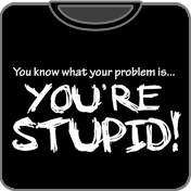 You're Stupid t shirt